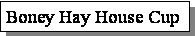 Text Box: Boney Hay House Cup
